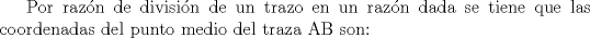 TEX: Por razn de divisin de un trazo en un razn dada se tiene que las coordenadas del punto medio del traza AB son: