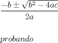 TEX: \[<br />\begin{gathered}<br />  \frac{{ - b \pm \sqrt {b^2  - 4ac} }}<br />{{2a}} \hfill \\<br />   \hfill \\<br />  probando \hfill \\ <br />\end{gathered} <br />\]