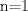 TEX: n=1