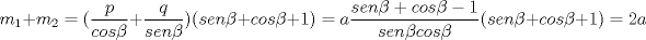 TEX: $$m_1+m_2=(\frac{p}{cos\beta}+\frac{q}{sen\beta})(sen\beta+cos\beta+1)=a\frac{sen\beta+cos\beta-1}{sen\beta cos\beta}(sen\beta+cos\beta+1)=2a$$