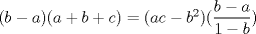 TEX: $(b-a)(a+b+c)=(ac-b^{2})(\dfrac{b-a}{1-b})$