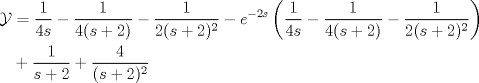 TEX: \begin{align*}\mathcal{Y} &=\dfrac{1}{4s} - \dfrac{1}{4(s+2)} - \dfrac{1}{2(s+2)^2} - e^{-2s} \left(\dfrac{1}{4s} - \dfrac{1}{4(s+2)} - \dfrac{1}{2(s+2)^2} \right) \\ & + \dfrac{1}{s+2} + \dfrac{4}{(s+2)^2}\end{align*}