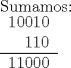 TEX: \begin{tabular}{rcl|}<br /><br />\end{tabular}<br /><br />Sumamos:<br /><br />\begin{tabular}{rcl|}<br />$10010$ \\<br />$110$ \\ \hline<br />$11000$<br />\end{tabular}<br /><br />