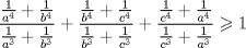 TEX: $$<br />\frac{{\frac{1}<br />{{a^4 }} + \frac{1}<br />{{b^4 }}}}<br />{{\frac{1}<br />{{a^3 }} + \frac{1}<br />{{b^3 }}}} + \frac{{\frac{1}<br />{{b^4 }} + \frac{1}<br />{{c^4 }}}}<br />{{\frac{1}<br />{{b^3 }} + \frac{1}<br />{{c^3 }}}} + \frac{{\frac{1}<br />{{c^4 }} + \frac{1}<br />{{a^4 }}}}<br />{{\frac{1}<br />{{c^3 }} + \frac{1}<br />{{a^3 }}}} \geqslant 1<br />$$