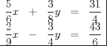 TEX: $$\begin{array}{ccccl|}<br />\displaystyle\frac{5}{6}x& + &\displaystyle\frac{3}{8}y&=&\displaystyle\frac{31}{4}\\<br /><br />\displaystyle\frac{2}{9}x&-&\displaystyle\frac{3}{4}y&=&\displaystyle\frac{43}{6}\\<br />\hline<br />\end{array}$$