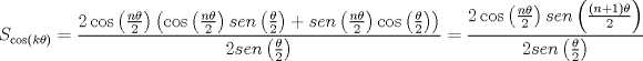 TEX: $$S_{\cos \left( {k\theta } \right)}  = \frac{{2\cos \left( {\frac{{n\theta }}{2}} \right)\left( {\cos \left( {\frac{{n\theta }}{2}} \right)sen\left( {\frac{\theta }{2}} \right) + sen\left( {\frac{{n\theta }}{2}} \right)\cos \left( {\frac{\theta }{2}} \right)} \right)}}{{2sen\left( {\frac{\theta }{2}} \right)}} = \frac{{2\cos \left( {\frac{{n\theta }}{2}} \right)sen\left( {\frac{{\left( {n + 1} \right)\theta }}{2}} \right)}}{{2sen\left( {\frac{\theta }{2}} \right)}}$$