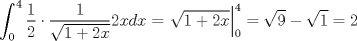 TEX: \[\int^4_0\frac{1}{2}\cdot\frac{1}{\sqrt{1+2x}}2xdx=\left.\sqrt{1+2x}\right|^4_0=\sqrt{9}-\sqrt{1}=2\]