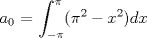 TEX:  $a_{0}$ = $\displaystyle \int_{-\pi}^{\pi}(\pi^{2}-x^{2})dx$ 