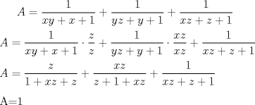 TEX: <br />$A=\dfrac{1}{xy+x+1}+\dfrac{1}{yz+y+1}+\dfrac{1}{xz+z+1}$\\<br />\\<br />$A=\dfrac{1}{xy+x+1} \cdot \dfrac{z}{z}+\dfrac{1}{yz+y+1}  \cdot \dfrac{xz}{xz}+\dfrac{1}{xz+z+1}  $\\<br />\\<br />$A=\dfrac{z}{1+xz+z}+\dfrac{xz}{z+1+xz}+\dfrac{1}{xz+z+1}$\\<br />\\<br />A=1\\<br />