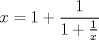 TEX: \[<br />x = 1 + \frac{1}<br />{{1 + \frac{1}<br />{x}}}<br />\]<br />