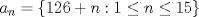 TEX: $a_n=\{126+n: 1\le n \le 15\}$