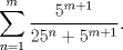 TEX: $\displaystyle \sum_{n=1}^{m} \frac{5^{m+1}}{25^{n}+5^{m+1}}.$