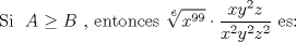 TEX: Si $\displaystyle\ A \ge B$ , entonces $\displaystyle\sqrt[6]{x^{99}}\cdot\dfrac{x y^2 z}{x^2 y^2 z^2}$ es: