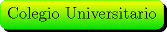 TEX: \begin{minipage}{0.08 \textwidth}\psshadowbox[linecolor=Green,framearc=0.5,linewidth=0.3pt,fillstyle=gradient,<br />gradbegin=Yellow, gradend=ForestGreen,framesep=5pt,<br />shadowcolor=black, gradmidpoint=1]{Colegio Universitario}\\[0.3cm]\end{minipage}