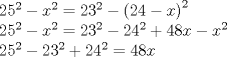 TEX: <br />\[<br />\begin{array}{l}<br /> 25^2-x^2  = 23^2- \left( {24-x} \right)^2  \\ <br /> 25^2-x^2  = 23^2-24^2+48x-x^2  \\ <br /> 25^2-23^2+24^2  = 48x \\ <br /> \end{array}<br />\]<br />