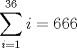 TEX: $$\displaystyle\sum_{i=1}^{36} i = 666$$