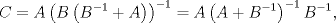 TEX: $$C=A\left( B\left( B^{-1}+A \right) \right)^{-1}=A\left( A+B^{-1} \right)^{-1}B^{-1},$$