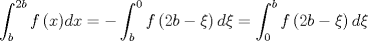 TEX: $$\int_b^{2b} {f\left( x \right)} dx =  - \int_b^0 {f\left( {2b - \xi } \right)d\xi  = \int_0^b {f\left( {2b - \xi } \right)d\xi } }$$