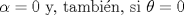 TEX: $\alpha=0\text{ y, tambin, si }\theta=0$ 