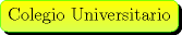 TEX: \begin{minipage}{0.08 \textwidth}\psshadowbox[linecolor=Green,framearc=0.5,linewidth=0.3pt,fillstyle=gradient,<br />gradbegin=Yellow, gradend=GreenYellow,framesep=5pt,<br />shadowcolor=black, gradmidpoint=1]{Colegio Universitario}\\[0.3cm]\end{minipage}