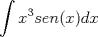 TEX:  $\displaystyle \int x^3sen(x)dx$ 