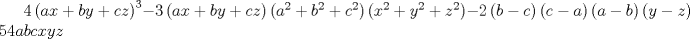 TEX: $4\left({ax + by + cz}\right)^3 - 3\left({ax + by + cz}\right)\left({a^2  + b^2  + c^2}\right)\left({x^2  + y^2  + z^2} \right) - 2\left({b - c}\right)\left({c - a}\right)\left({a - b}\right)\left({y - z}\right)\left({z - x}\right)\left({x - y}\right)=54abcxyz$