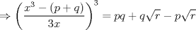 TEX: $\displaystyle \Rightarrow \left( \frac{x^{3}-\left( p+q \right)}{3x} \right)^{3}=pq+q\sqrt{r}-p\sqrt{r}$