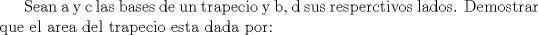 TEX: Sean a y c las bases de un trapecio y b, d sus resperctivos lados. Demostrar que el area del trapecio esta dada por: