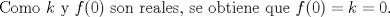 TEX: Como $k$ y $f(0)$ son reales, se obtiene que $f(0)=k=0$.