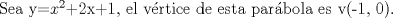 TEX: Sea y=$x^2$+2x+1, el vértice de esta parábola es v(-1, 0).<br />