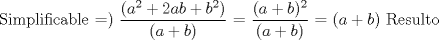 TEX: Simplificable  =)<br />$\dfrac{(a^{2}+2ab+b^{2})}{(a+b)}$ = <br />$\dfrac{(a+b)^{2}}{(a+b)}$ =<br />$(a+b)$ Resulto <br /><br />