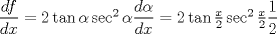 TEX: $\dfrac{df}{dx}=2\tan{\alpha}\sec^2{\alpha}\dfrac{d\alpha}{dx}=2\tan{\frac{x}{2}}\sec^2{\frac{x}{2}}\dfrac{1}{2}$