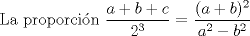 TEX: La proporcin $\displaystyle \frac{a+b+c}{2^3}=$ $\displaystyle \frac{(a+b)^2}{a^2-b^2}$