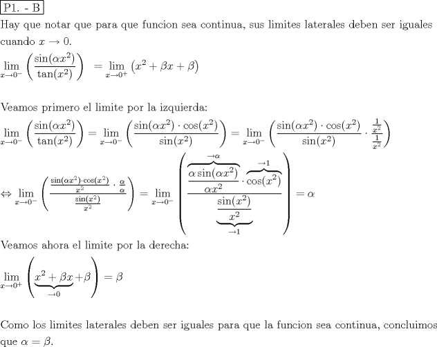 TEX: % MathType!MTEF!2!1!+-<br />% feaafiart1ev1aaatCvAUfeBSjuyZL2yd9gzLbvyNv2CaerbuLwBLn<br />% hiov2DGi1BTfMBaeXatLxBI9gBaerbd9wDYLwzYbItLDharqqtubsr<br />% 4rNCHbGeaGqiVu0Je9sqqrpepC0xbbL8F4rqqrFfpeea0xe9Lq-Jc9<br />% vqaqpepm0xbba9pwe9Q8fs0-yqaqpepae9pg0FirpepeKkFr0xfr-x<br />% fr-xb9adbaqaaeGaciGaaiaabeqaamaabaabaaGceaqabeaadaqjEa<br />% qaaiaabcfacaqGYaGaaeOlaiaab2cacaqGcbaaaaqaaiaabIeacaqG<br />% HbGaaeyEaiaabccacaqGXbGaaeyDaiaabwgacaqGGaGaaeOBaiaab+<br />% gacaqG0bGaaeyyaiaabkhacaqGGaGaaeyCaiaabwhacaqGLbGaaeii<br />% aiaabchacaqGHbGaaeOCaiaabggacaqGGaGaaeyCaiaabwhacaqGLb<br />% GaaeiiaiaabAgacaqG1bGaaeOBaiaabogacaqGPbGaae4Baiaab6ga<br />% caqGGaGaae4CaiaabwgacaqGHbGaaeiiaiaabogacaqGVbGaaeOBai<br />% aabshacaqGPbGaaeOBaiaabwhacaqGHbGaaeilaiaabccacaqGZbGa<br />% aeyDaiaabohacaqGGaGaaeiBaiaabMgacaqGTbGaaeyAaiaabshaca<br />% qGLbGaae4CaiaabccacaqGSbGaaeyyaiaabshacaqGLbGaaeOCaiaa<br />% bggacaqGSbGaaeyzaiaabohacaqGGaGaaeizaiaabwgacaqGIbGaae<br />% yzaiaab6gacaqGGaGaae4CaiaabwgacaqGYbGaaeiiaiaabMgacaqG<br />% NbGaaeyDaiaabggacaqGSbGaaeyzaiaabohaaeaacaqGJbGaaeyDai<br />% aabggacaqGUbGaaeizaiaab+gacaqGGaGaamiEaiabgkziUkaaicda<br />% caGGUaaabaWaaCbeaeaaciGGSbGaaiyAaiaac2gaaSqaaiaadIhacq<br />% GHsgIRcaaIWaWaaWbaaWqabeaacqGHsislaaaaleqaaOWaaeWaaeaa<br />% daWcaaqaaiGacohacaGGPbGaaiOBaiaacIcacqaHXoqycaWG4bWaaW<br />% baaSqabeaacaaIYaaaaOGaaiykaaqaaiGacshacaGGHbGaaiOBaiaa<br />% cIcacaWG4bWaaWbaaSqabeaacaaIYaaaaOGaaiykaaaaaiaawIcaca<br />% GLPaaacaqGGaGaeyypa0ZaaCbeaeaaciGGSbGaaiyAaiaac2gaaSqa<br />% aiaadIhacqGHsgIRcaaIWaWaaWbaaWqabeaacqGHRaWkaaaaleqaaO<br />% WaaeWaaeaacaWG4bWaaWbaaSqabeaacaaIYaaaaOGaey4kaSIaeqOS<br />% diMaamiEaiabgUcaRiabek7aIbGaayjkaiaawMcaaaqaaaqaaiaabA<br />% facaqGLbGaaeyyaiaab2gacaqGVbGaae4CaiaabccacaqGWbGaaeOC<br />% aiaabMgacaqGTbGaaeyzaiaabkhacaqGVbGaaeiiaiaabwgacaqGSb<br />% GaaeiiaiaabYgacaqGPbGaaeyBaiaabMgacaqG0bGaaeyzaiaabcca<br />% caqGWbGaae4BaiaabkhacaqGGaGaaeiBaiaabggacaqGGaGaaeyAai<br />% aabQhacaqGXbGaaeyDaiaabMgacaqGLbGaaeOCaiaabsgacaqGHbGa<br />% aeOoaaqaamaaxababaGaciiBaiaacMgacaGGTbaaleaacaWG4bGaey<br />% OKH4QaaGimamaaCaaameqabaGaeyOeI0caaaWcbeaakmaabmaabaWa<br />% aSaaaeaaciGGZbGaaiyAaiaac6gacaGGOaGaeqySdeMaamiEamaaCa<br />% aaleqabaGaaGOmaaaakiaacMcaaeaaciGG0bGaaiyyaiaac6gacaGG<br />% OaGaamiEamaaCaaaleqabaGaaGOmaaaakiaacMcaaaaacaGLOaGaay<br />% zkaaGaeyypa0ZaaCbeaeaaciGGSbGaaiyAaiaac2gaaSqaaiaadIha<br />% cqGHsgIRcaaIWaWaaWbaaWqabeaacqGHsislaaaaleqaaOWaaeWaae<br />% aadaWcaaqaaiGacohacaGGPbGaaiOBaiaacIcacqaHXoqycaWG4bWa<br />% aWbaaSqabeaacaaIYaaaaOGaaiykaiabgwSixlGacogacaGGVbGaai<br />% 4CaiaacIcacaWG4bWaaWbaaSqabeaacaaIYaaaaOGaaiykaaqaaiGa<br />% cohacaGGPbGaaiOBaiaacIcacaWG4bWaaWbaaSqabeaacaaIYaaaaO<br />% GaaiykaaaaaiaawIcacaGLPaaacqGH9aqpdaWfqaqaaiGacYgacaGG<br />% PbGaaiyBaaWcbaGaamiEaiabgkziUkaaicdadaahaaadbeqaaiabgk<br />% HiTaaaaSqabaGcdaqadaqaamaalaaabaGaci4CaiaacMgacaGGUbGa<br />% aiikaiabeg7aHjaadIhadaahaaWcbeqaaiaaikdaaaGccaGGPaGaey<br />% yXICTaci4yaiaac+gacaGGZbGaaiikaiaadIhadaahaaWcbeqaaiaa<br />% ikdaaaGccaGGPaaabaGaci4CaiaacMgacaGGUbGaaiikaiaadIhada<br />% ahaaWcbeqaaiaaikdaaaGccaGGPaaaaiabgwSixpaalaaabaWaaSqa<br />% aSqaaiaaigdaaeaacaWG4bWaaWbaaWqabeaacaaIYaaaaaaaaOqaam<br />% aaleaaleaacaaIXaaabaGaamiEamaaCaaameqabaGaaGOmaaaaaaaa<br />% aaGccaGLOaGaayzkaaaabaGaeyi1HS9aaCbeaeaaciGGSbGaaiyAai<br />% aac2gaaSqaaiaadIhacqGHsgIRcaaIWaWaaWbaaWqabeaacqGHsisl<br />% aaaaleqaaOWaaeWaaeaadaWcaaqaamaalaaabaGaci4CaiaacMgaca<br />% GGUbGaaiikaiabeg7aHjaadIhadaahaaWcbeqaaiaaikdaaaGccaGG<br />% PaGaeyyXICTaci4yaiaac+gacaGGZbGaaiikaiaadIhadaahaaWcbe<br />% qaaiaaikdaaaGccaGGPaaabaGaamiEamaaCaaaleqabaGaaGOmaaaa<br />% aaGccqGHflY1daWcaaqaaiabeg7aHbqaaiabeg7aHbaaaeaadaWcaa<br />% qaaiGacohacaGGPbGaaiOBaiaacIcacaWG4bWaaWbaaSqabeaacaaI<br />% YaaaaOGaaiykaaqaaiaadIhadaahaaWcbeqaaiaaikdaaaaaaaaaaO<br />% GaayjkaiaawMcaaiabg2da9maaxababaGaciiBaiaacMgacaGGTbaa<br />% leaacaWG4bGaeyOKH4QaaGimamaaCaaameqabaGaeyOeI0caaaWcbe<br />% aakmaabmaabaWaaSaaaeaadaagbaqaamaalaaabaGaeqySdeMaci4C<br />% aiaacMgacaGGUbGaaiikaiabeg7aHjaadIhadaahaaWcbeqaaiaaik<br />% daaaGccaGGPaaabaGaeqySdeMaamiEamaaCaaaleqabaGaaGOmaaaa<br />% aaaabaGaeyOKH4QaeqySdegakiaawEJ-aiabgwSixpaayeaabaGaci<br />% 4yaiaac+gacaGGZbGaaiikaiaadIhadaahaaWcbeqaaiaaikdaaaGc<br />% caGGPaaaleaacqGHsgIRcaaIXaaakiaawEJ-aaqaamaayaaabaWaaS<br />% aaaeaaciGGZbGaaiyAaiaac6gacaGGOaGaamiEamaaCaaaleqabaGa<br />% aGOmaaaakiaacMcaaeaacaWG4bWaaWbaaSqabeaacaaIYaaaaaaaae<br />% aacqGHsgIRcaaIXaaakiaawIJ-aaaaaiaawIcacaGLPaaacqGH9aqp<br />% cqaHXoqyaeaacaqGwbGaaeyzaiaabggacaqGTbGaae4Baiaabohaca<br />% qGGaGaaeyyaiaabIgacaqGVbGaaeOCaiaabggacaqGGaGaaeyzaiaa<br />% bYgacaqGGaGaaeiBaiaabMgacaqGTbGaaeyAaiaabshacaqGLbGaae<br />% iiaiaabchacaqGVbGaaeOCaiaabccacaqGSbGaaeyyaiaabccacaqG<br />% KbGaaeyzaiaabkhacaqGLbGaae4yaiaabIgacaqGHbGaaeOoaaqaam<br />% aaxababaGaciiBaiaacMgacaGGTbaaleaacaWG4bGaeyOKH4QaaGim<br />% amaaCaaameqabaGaey4kaScaaaWcbeaakmaabmaabaWaaGbaaeaaca<br />% WG4bWaaWbaaSqabeaacaaIYaaaaOGaey4kaSIaeqOSdiMaamiEaaWc<br />% baGaeyOKH4QaaGimaaGccaGL44pacqGHRaWkcqaHYoGyaiaawIcaca<br />% GLPaaacqGH9aqpcqaHYoGyaeaaaeaacaqGdbGaae4Baiaab2gacaqG<br />% VbGaaeiiaiaabYgacaqGVbGaae4CaiaabccacaqGSbGaaeyAaiaab2<br />% gacaqGPbGaaeiDaiaabwgacaqGZbGaaeiiaiaabYgacaqGHbGaaeiD<br />% aiaabwgacaqGYbGaaeyyaiaabYgacaqGLbGaae4CaiaabccacaqGKb<br />% GaaeyzaiaabkgacaqGLbGaaeOBaiaabccacaqGZbGaaeyzaiaabkha<br />% caqGGaGaaeyAaiaabEgacaqG1bGaaeyyaiaabYgacaqGLbGaae4Cai<br />% aabccacaqGWbGaaeyyaiaabkhacaqGHbGaaeiiaiaabghacaqG1bGa<br />% aeyzaiaabccacaqGSbGaaeyyaiaabccacaqGMbGaaeyDaiaab6gaca<br />% qGJbGaaeyAaiaab+gacaqGUbGaaeiiaiaabohacaqGLbGaaeyyaiaa<br />% bccacaqGJbGaae4Baiaab6gacaqG0bGaaeyAaiaab6gacaqG1bGaae<br />% yyaiaabYcacaqGGaGaae4yaiaab+gacaqGUbGaae4yaiaabYgacaqG<br />% 1bGaaeyAaiaab2gacaqGVbGaae4CaaqaaiaabghacaqG1bGaaeyzai<br />% aabccacqaHXoqycqGH9aqpcqaHYoGycaGGUaaaaaa!3800!<br />\[<br />\begin{gathered}<br />  \boxed{{\text{P1}}{\text{. - B}}} \hfill \\<br />  {\text{Hay que notar que para que funcion sea continua}}{\text{, sus limites laterales deben ser iguales}} \hfill \\<br />  {\text{cuando }}x \to 0. \hfill \\<br />  \mathop {\lim }\limits_{x \to 0^ -  } \left( {\frac{{\sin (\alpha x^2 )}}<br />{{\tan (x^2 )}}} \right){\text{ }} = \mathop {\lim }\limits_{x \to 0^ +  } \left( {x^2  + \beta x + \beta } \right) \hfill \\<br />   \hfill \\<br />  {\text{Veamos primero el limite por la izquierda:}} \hfill \\<br />  \mathop {\lim }\limits_{x \to 0^ -  } \left( {\frac{{\sin (\alpha x^2 )}}<br />{{\tan (x^2 )}}} \right) = \mathop {\lim }\limits_{x \to 0^ -  } \left( {\frac{{\sin (\alpha x^2 ) \cdot \cos (x^2 )}}<br />{{\sin (x^2 )}}} \right) = \mathop {\lim }\limits_{x \to 0^ -  } \left( {\frac{{\sin (\alpha x^2 ) \cdot \cos (x^2 )}}<br />{{\sin (x^2 )}} \cdot \frac{{\tfrac{1}<br />{{x^2 }}}}<br />{{\tfrac{1}<br />{{x^2 }}}}} \right) \hfill \\<br />   \Leftrightarrow \mathop {\lim }\limits_{x \to 0^ -  } \left( {\frac{{\frac{{\sin (\alpha x^2 ) \cdot \cos (x^2 )}}<br />{{x^2 }} \cdot \frac{\alpha }<br />{\alpha }}}<br />{{\frac{{\sin (x^2 )}}<br />{{x^2 }}}}} \right) = \mathop {\lim }\limits_{x \to 0^ -  } \left( {\frac{{\overbrace {\frac{{\alpha \sin (\alpha x^2 )}}<br />{{\alpha x^2 }}}^{ \to \alpha } \cdot \overbrace {\cos (x^2 )}^{ \to 1}}}<br />{{\underbrace {\frac{{\sin (x^2 )}}<br />{{x^2 }}}_{ \to 1}}}} \right) = \alpha  \hfill \\<br />  {\text{Veamos ahora el limite por la derecha:}} \hfill \\<br />  \mathop {\lim }\limits_{x \to 0^ +  } \left( {\underbrace {x^2  + \beta x}_{ \to 0} + \beta } \right) = \beta  \hfill \\<br />   \hfill \\<br />  {\text{Como los limites laterales deben ser iguales para que la funcion sea continua}}{\text{, concluimos}} \hfill \\<br />  {\text{que }}\alpha  = \beta . \hfill \\ <br />\end{gathered} <br />\]<br />