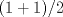 TEX: % MathType!MTEF!2!1!+-<br />% feqaeaartrvr0aaatCvAUfeBSjuyZL2yd9gzLbvyNv2CaerbuLwBLn<br />% hiov2DGi1BTfMBaeXatLxBI9gBaebbnrfifHhDYfgasaacH8srps0l<br />% bbf9q8WrFfeuY-Hhbbf9v8qqaqFr0xc9pk0xbba9q8WqFfea0-yr0R<br />% Yxir-Jbba9q8aq0-yq-He9q8qqQ8frFve9Fve9Ff0dmeaabaqaciGa<br />% caGaaeqabaaaamaaaOqaaiaacIcacaaIXaGaey4kaSIaaGymaiaacM<br />% cacaGGVaGaaGOmaaaa!36C4!<br />$$<br />(1 + 1)/2<br />$$<br />