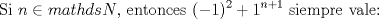 TEX: Si $n\in mathds{N}$, entonces $\displaystyle (-1)^2 + 1^{n+1}$ siempre vale: 