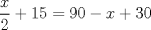 TEX: $\dfrac{x}{2} + 15 = 90 - x + 30$