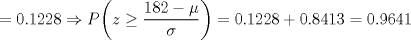 TEX: $=0.1228\Rightarrow P\bigg(z\ge\dfrac{182-\mu}{\sigma}\bigg)=0.1228+0.8413=0.9641$