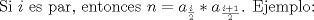 TEX: Si $i$ es par, entonces $n=a_{\frac{i}{2}}*a_{\frac{i+1}{2}}$. Ejemplo: