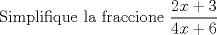 TEX:  Simplifique la fraccione $\displaystyle\frac{2x+3}{4x+6}$