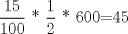 TEX: $\displaystyle\frac{15}{100}$ * $\displaystyle\frac{1}{2}$ * 600=45