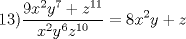 TEX: % MathType!MTEF!2!1!+-<br />% feaafiart1ev1aaatCvAUfeBSjuyZL2yd9gzLbvyNv2CaerbuLwBLn<br />% hiov2DGi1BTfMBaeXatLxBI9gBaerbd9wDYLwzYbItLDharqqtubsr<br />% 4rNCHbGeaGqiVu0Je9sqqrpepC0xbbL8F4rqqrFfpeea0xe9Lq-Jc9<br />% vqaqpepm0xbba9pwe9Q8fs0-yqaqpepae9pg0FirpepeKkFr0xfr-x<br />% fr-xb9adbaqaaeGaciGaaiaabeqaamaabaabaaGcbaGaaGymaiaaio<br />% dacaGGPaWaaSaaaeaacaaI5aGaamiEamaaCaaaleqabaGaaGOmaaaa<br />% kiaadMhadaahaaWcbeqaaiaaiEdaaaGccqGHRaWkcaWG6bWaaWbaaS<br />% qabeaacaaIXaGaaGymaaaaaOqaaiaadIhadaahaaWcbeqaaiaaikda<br />% aaGccaWG5bWaaWbaaSqabeaacaaI2aaaaOGaamOEamaaCaaaleqaba<br />% GaaGymaiaaicdaaaaaaOGaeyypa0JaaGioaiaadIhadaahaaWcbeqa<br />% aiaaikdaaaGccaWG5bGaey4kaSIaamOEaaaa!4D80!<br />\[<br />13)\frac{{9x^2 y^7  + z^{11} }}<br />{{x^2 y^6 z^{10} }} = 8x^2 y + z<br />\]