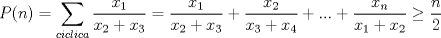 TEX: $P(n)=\displaystyle \sum_{ciclica} \displaystyle \frac{x_{1}}{x_{2}+x_{3}}=\displaystyle \frac{x_{1}}{x_{2}+x_{3}}+\displaystyle \frac{x_{2}}{x_3+x_4}+...+\displaystyle \frac{x_n}{x_1+x_2}\ge \displaystyle \frac{n}{2}$