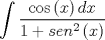 TEX: \[<br />\int {\frac{{\cos \left( x \right)dx}}<br />{{1 + sen^2 \left( x \right)}}} <br />\]<br />