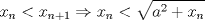 TEX: \[<br />x_n  < x_{n + 1}  \Rightarrow x_n  < \sqrt {a^2  + x_n } <br />\]