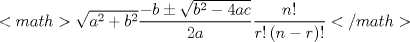 TEX: $$\sqrt{a^{2}+b^{2}}\frac{-b\pm \sqrt{b^{2}-4ac}}{2a}\frac{n!}{r!\left( n-r \right)!}$$