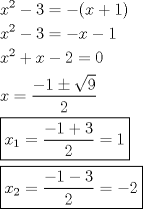 TEX: \[<br />\begin{gathered}<br />  x^2  - 3 =  - (x + 1) \hfill \\<br />  x^2  - 3 =  - x - 1 \hfill \\<br />  x^2  + x - 2 = 0 \hfill \\<br />  x = \frac{{ - 1 \pm \sqrt 9 }}<br />{2} \hfill \\<br />  \boxed{x_1  = \frac{{ - 1 + 3}}<br />{2} =  1} \hfill \\<br />  \boxed{x_2  = \frac{{ - 1 - 3}}<br />{2} =  - 2} \hfill \\ <br />\end{gathered} <br />\]<br />