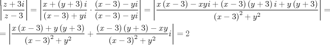 TEX: \[<br />\begin{gathered}<br />  \left| {\frac{{z + 3i}}<br />{{z - 3}}} \right| = \left| {\frac{{x + \left( {y + 3} \right)i}}<br />{{\left( {x - 3} \right) + yi}} \cdot \frac{{\left( {x - 3} \right) - yi}}<br />{{\left( {x - 3} \right) - yi}}} \right| = \left| {\frac{{x\left( {x - 3} \right) - xyi + \left( {x - 3} \right)\left( {y + 3} \right)i + y\left( {y + 3} \right)}}<br />{{\left( {x - 3} \right)^2  + y^2 }}} \right| =  \hfill \\<br />   = \left| {\frac{{x\left( {x - 3} \right) + y\left( {y + 3} \right)}}<br />{{\left( {x - 3} \right)^2  + y^2 }} + \frac{{\left( {x - 3} \right)\left( {y + 3} \right) - xy}}<br />{{\left( {x - 3} \right)^2  + y^2 }}i} \right| = 2 \hfill \\ <br />\end{gathered} <br />\]