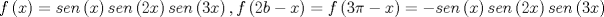 TEX: $$f\left( x \right) = sen\left( x \right)sen\left( {2x} \right)sen\left( {3x} \right),f\left( {2b - x} \right) = f\left( {3\pi  - x} \right) =  - sen\left( x \right)sen\left( {2x} \right)sen\left( {3x} \right)$$