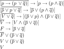 TEX: $$\begin{array}{l}<br /> <br />\overline {[p \to (p\, \vee \overline q )]}  \to [p \to (p \wedge \overline q )] \\ <br /><br /> [\overline {\overline p  \vee p \vee \overline q ]}  \to [\overline p  \vee (p \wedge \overline q )] \\ <br /><br /> [\overline {V \vee \overline q } ] \to [(\overline p  \vee p) \wedge (\overline p  \vee \overline q )] \\ <br /> <br />\overline V  \to [V \wedge (\overline p  \vee \overline q )] \\ <br /><br /> F \to [\overline p  \vee \overline q ] \\ <br /><br /> \overline F  \vee (\overline p  \vee \overline q ) \\ <br /><br /> V \vee (\overline p  \vee \overline q ) \\ <br /><br /> V \\ <br /><br /> \end{array}$$